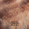 CITIZEN OF GLASS