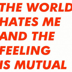 WORLD HATES ME AND THE...