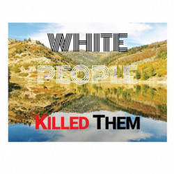 WHITE PEOPLE KILLED THEM