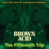 BROWN ACID - THE FIFTEENTH TRIP