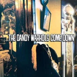 ...THE DANDY WARHOLS COME DOW