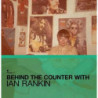 BEHIND THE COUNTER WITH IAN RANKIN